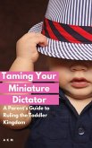 Taming Your Miniature Dictator: A Parent's Guide to Ruling the Toddler Kingdom (Parenting, #1) (eBook, ePUB)