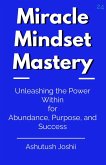 Miracle Mindset Mastery: Unleashing the Power Within for Abundance, Purpose, and Success (eBook, ePUB)