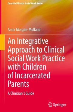 An Integrative Approach to Clinical Social Work Practice with Children of Incarcerated Parents - Morgan-Mullane, Anna
