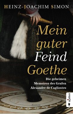 Mein guter Feind Goethe. Die geheimen Memoiren des Grafen Alexandre de Cagliostro - Simon, Heinz-Joachim