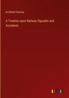 A Treatise upon Railway Signalds and Accidents - Dawnay, Archibald