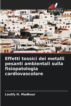 Effetti tossici dei metalli pesanti ambientali sulla fisiopatologia cardiovascolare - Madkour, Loutfy H.