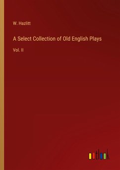 A Select Collection of Old English Plays - Hazlitt, W.
