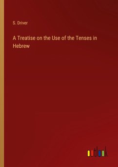 A Treatise on the Use of the Tenses in Hebrew - Driver, S.