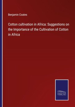 Cotton cultivation in Africa: Suggestions on the Importance of the Cultivation of Cotton in Africa - Coates, Benjamin