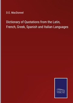 Dictionary of Quotations from the Latin, French, Greek, Spanish and Italian Languages - Macdonnel, D. E.