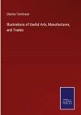 Illustrations of Useful Arts, Manufactures, and Trades