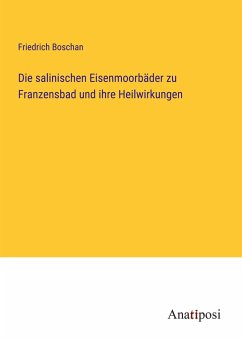 Die salinischen Eisenmoorbäder zu Franzensbad und ihre Heilwirkungen - Boschan, Friedrich