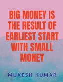 BIG MONEY IS THE RESULT OF THE EARLIEST START WITH SMALL MONEY
