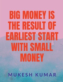 BIG MONEY IS THE RESULT OF THE EARLIEST START WITH SMALL MONEY - Kumar, Mukesh