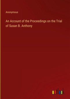 An Account of the Proceedings on the Trial of Susan B. Anthony - Anonymous