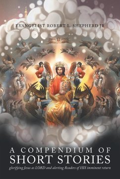 A Compendium of short stories glorifying Jesus as LORD and alerting Readers of HIS imminent return - Shepherd Jr, Evangelist Robert L.