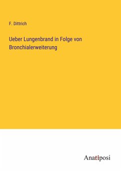 Ueber Lungenbrand in Folge von Bronchialerweiterung - Dittrich, F.