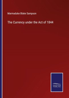 The Currency under the Act of 1844 - Sampson, Marmaduke Blake