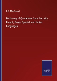 Dictionary of Quotations from the Latin, French, Greek, Spanish and Italian Languages - Macdonnel, D. E.
