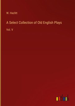 A Select Collection of Old English Plays - Hazlitt, W.