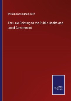 The Law Relating to the Public Health and Local Government - Glen, William Cunningham