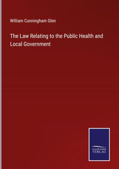 The Law Relating to the Public Health and Local Government - Glen, William Cunningham