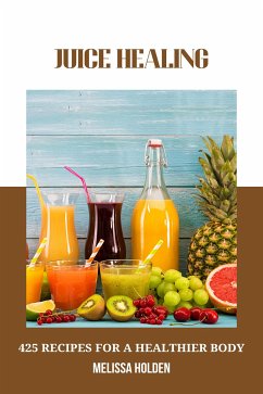 Juice Healing: 425 Recipes for a Healthier Body (eBook, ePUB) - Holden, Melissa