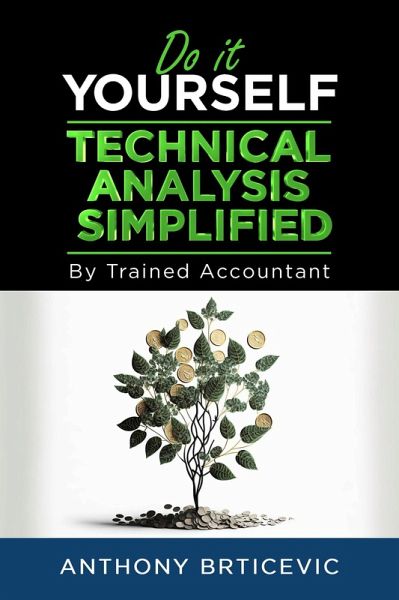 Do-It-Yourself Technical Analysis Simplified by Trained Accountant (eBook, ePUB) Do-It-Yourself Technical Analysis Simplified by Trained Accountant (eBook, ePUB)