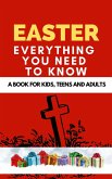 Easter: Everything You Need to Know ( A Book for Kids, Teens and Adults ) (eBook, ePUB)