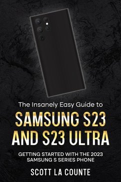 The Insanely Easy Guide to Samsung S23 and S23 Ultra: Getting Started With the 2023 Samsung S Series Phone (eBook, ePUB) - Counte, Scott La