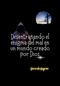 Desentrañando el enigma del mal en un mundo creado por Dios (eBook, ePUB) - Negrón, Gerardo