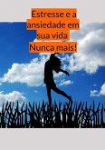 Estresse e a ansiedade em sua vida - Nunca mais! (eBook, ePUB) Estresse e a ansiedade em sua vida - Nunca mais! (eBook, ePUB)