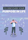 10 Proven Questions To Discover Your Purpose In Life (eBook, ePUB) 10 Proven Questions To Discover Your Purpose In Life (eBook, ePUB)