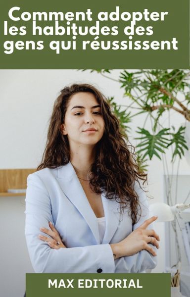 Comment adopter les habitudes des personnes qui réussissent (eBook, ePUB) Comment adopter les habitudes des personnes qui réussissent (eBook, ePUB)