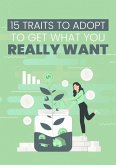 15 Traits to Adopt to Get What You Really Want (eBook, ePUB)