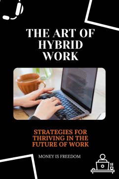 The Art of Hybrid Work: Strategies for Thriving in the Future of Work (eBook, ePUB) - Freedom, Money is