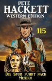 Die Spur führt nach Mexiko: Pete Hackett Western Edition 115 (eBook, ePUB)