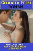 Zum Glücklichsein gezwungen: Geliebter Fürst Roman (eBook, ePUB) Zum Glücklichsein gezwungen: Geliebter Fürst Roman (eBook, ePUB)