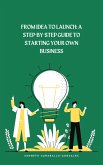 From Idea to Launch: A Step-by-Step Guide to Starting Your Own Business (eBook, ePUB)