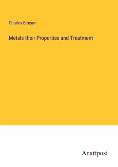 Metals their Properties and Treatment - Bloxam, Charles