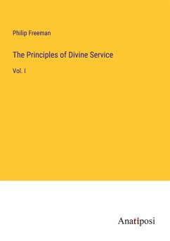 The Principles of Divine Service - Freeman, Philip