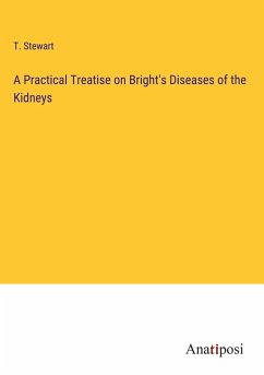 A Practical Treatise on Bright's Diseases of the Kidneys - Stewart, T.