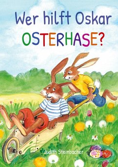 Wer hilft Oskar Osterhase? Ein osterliches Abenteuer - Bilderbuch zu Ostern für Kinder ab 3 Jahre - Steinbacher, Judith
