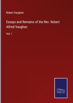 Essays and Remains of the Rev. Robert Alfred Vaughan - Vaughan, Robert