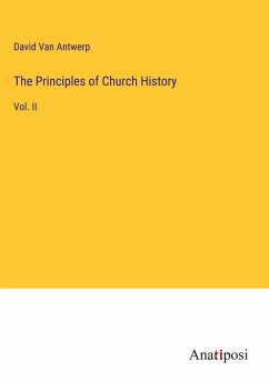 The Principles of Church History - Antwerp, David van