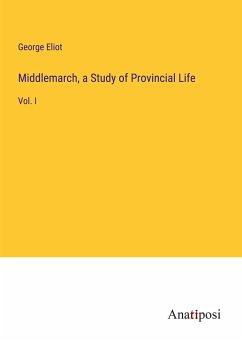 Middlemarch, a Study of Provincial Life - Eliot, George