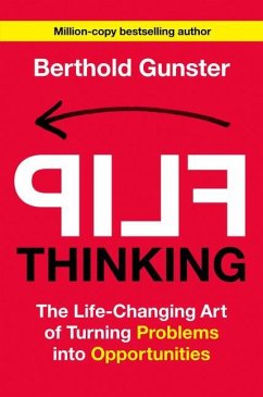 Flip Thinking: The Life-Changing Art of Turning Problems Into Opportunities - Gunster, Berthold