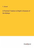 A Practical Treatise on Bright's Diseases of the Kidneys