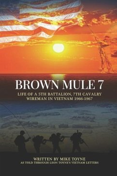 Brown Mule 7: Life of a 5th Battalion, 7th Cavalry Wireman in Vietnam 1966-1967 - Toyne, Mike