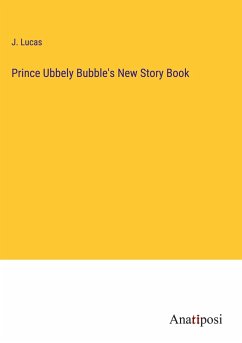 Prince Ubbely Bubble's New Story Book - Lucas, J.