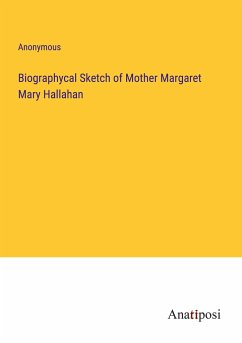 Biographycal Sketch of Mother Margaret Mary Hallahan - Anonymous