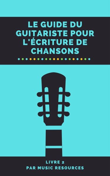 Le guide du guitariste pour l'écriture de chansons (eBook, ePUB)