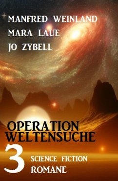 Operation Weltensuche: 3 Science Fiction Romane (eBook, ePUB) - Weinland, Manfred; Laue, Mara; Zybell, Jo