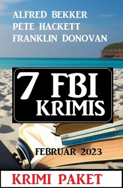 7 FBI Krimis Februar 2023: Krimi Paket (eBook, ePUB) - Bekker, Alfred; Hackett, Pete; Donovan, Franklin